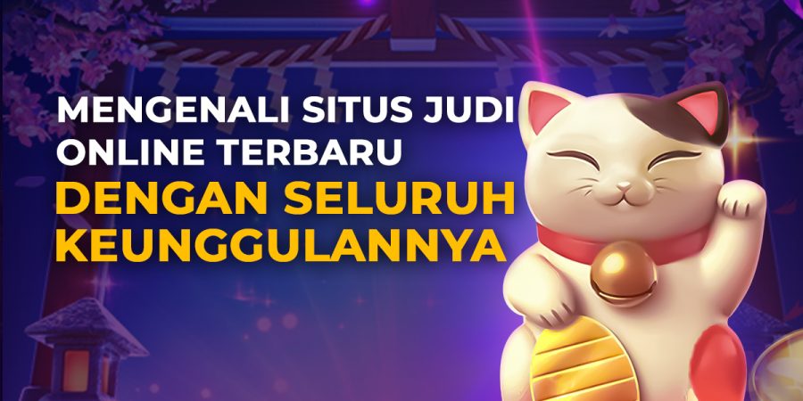 Mengenali Situs Judi Online Terbaru Dengan Seluruh Keunggulannya